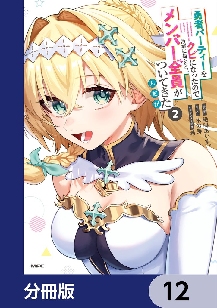 勇者パーティーをクビになったので故郷に帰ったら、メンバー全員がついてきたんだが【分冊版】　12