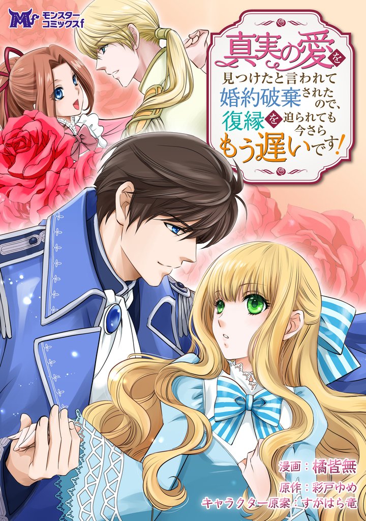 真実の愛を見つけたと言われて婚約破棄されたので、復縁を迫られても今さらもう遅いです!(コミック)