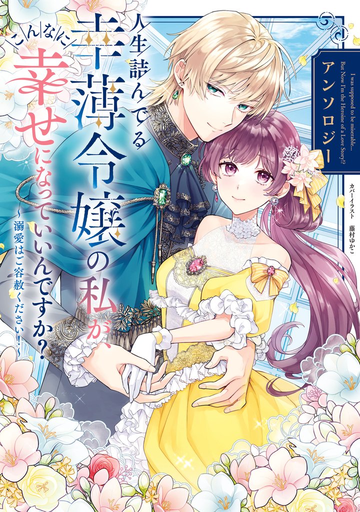 人生詰んでる幸薄令嬢の私が、こんなに幸せになっていいんですか? アンソロジー ~溺愛はご容赦ください!~