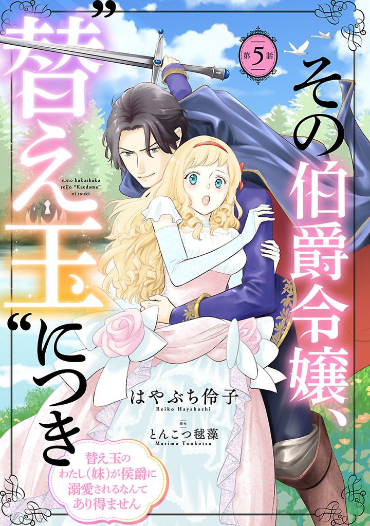 その伯爵令嬢、“替え玉”につき 替え玉のわたし(妹)が侯爵に溺愛されるなんてあり得ません(話売り) #5