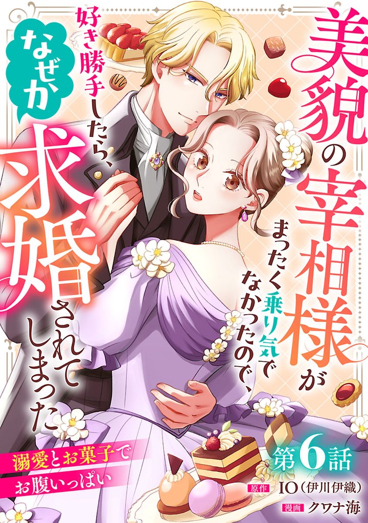 美貌の宰相様がまったく乗り気でなかったので、好き勝手したら、なぜか求婚されてしまった 溺愛とお菓子でお腹いっぱい(話売り) #6