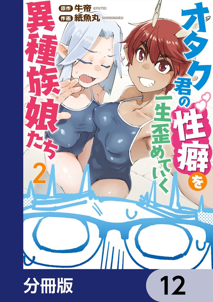 オタク君の性癖を一生歪めていく異種族娘たち【分冊版】　12