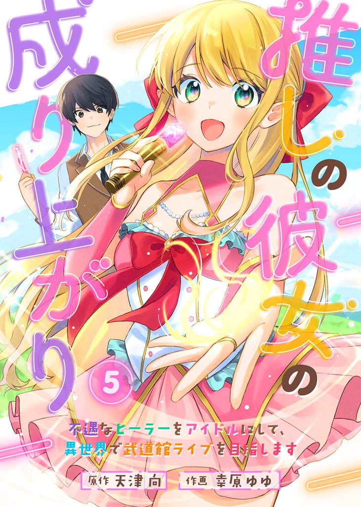 【期間限定 無料お試し版】推しの彼女の成り上がり~不遇なヒーラーをアイドルにして、異世界で武道館ライブを目指します~(5)