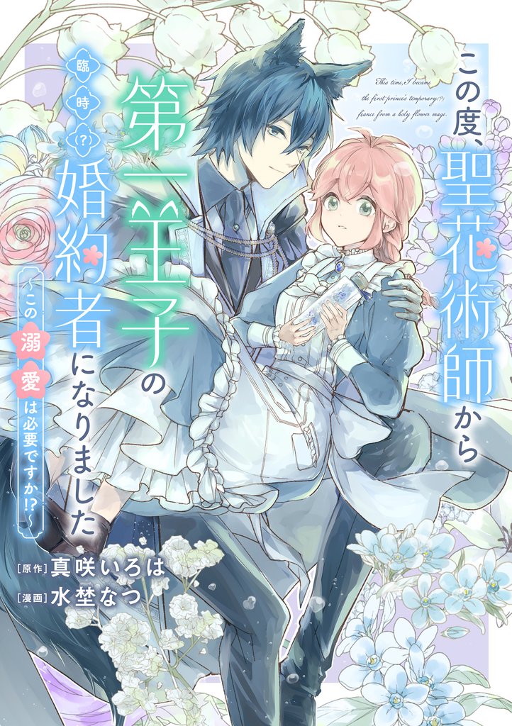 【期間限定 無料お試し版】この度、聖花術師から第一王子の臨時(?)婚約者になりました ~この溺愛は必要ですか!?~ 【連載版】: 2